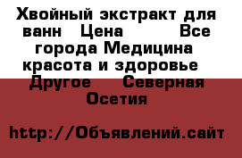 Хвойный экстракт для ванн › Цена ­ 230 - Все города Медицина, красота и здоровье » Другое   . Северная Осетия